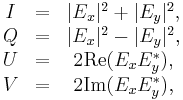  \begin{matrix}
I&=&|E_x|^2%2B|E_y|^2, \\
Q&=&|E_x|^2-|E_y|^2, \\
U&=&2\mbox{Re}(E_xE_y^*), \\
V&=&2\mbox{Im}(E_xE_y^*), \\
\end{matrix}
