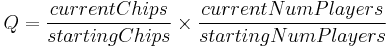 Q = \frac {currentChips} {startingChips} \times \frac {currentNumPlayers} {startingNumPlayers} 