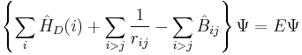  \left\lbrace \sum_{i}\hat{H}_{D}(i) %2B \sum_{i>j}\frac{1}{r_{ij}} - \sum_{i>j}\hat{B}_{ij} \right\rbrace \Psi = E \Psi 