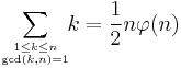 \sum_{1\le k\le n \atop \gcd(k,n)=1}\!\!k = \frac{1}{2}n\varphi(n)