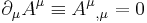 \partial_{\mu}A^\mu \equiv A^\mu{}_{,\mu} = 0 \!