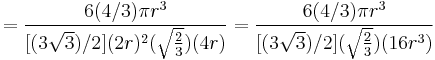 = \frac{6 (4/3)\pi r^3}{[(3\sqrt{3})/2](2r)^2(\sqrt{\frac{2}{3}})(4r)} = \frac{6 (4/3)\pi r^3}{[(3\sqrt{3})/2](\sqrt{\frac{2}{3}})(16r^3)}