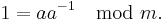 1 = a a^{-1}\mod{m}.