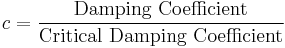 c=\frac{{\text {Damping Coefficient}}}{{\text{Critical Damping Coefficient}}}