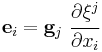 
  \mathbf{e}_i = \mathbf{g}_j~\cfrac{\partial \xi^j}{\partial x_i}
 