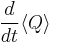 \frac{d}{dt} \langle Q \rangle \,