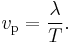 v_\mathrm{p} = \frac{\lambda}{T}.