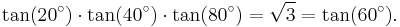  \tan(20^\circ) \cdot \tan(40^\circ) \cdot \tan(80^\circ)=\sqrt 3 = \tan(60^\circ). \, 