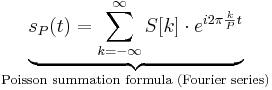 \underbrace{s_P(t) = \sum_{k=-\infty}^{\infty} S[k] \cdot e^{i 2\pi \frac{k}{P} t}}_{\text{Poisson summation formula (Fourier series)}}