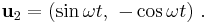 \mathbf{u}_2 = (\sin \omega t ,\ -\cos \omega t ) \ . 