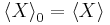 \left\langle X\right\rangle_{0} =\left\langle X\right\rangle\,