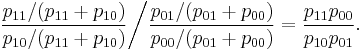 { \dfrac{p_{11}/(p_{11}%2Bp_{10})}{p_{10}/(p_{11}%2Bp_{10})} \bigg / \dfrac{p_{01}/(p_{01}%2Bp_{00})}{p_{00}/(p_{01}%2Bp_{00})}} = \dfrac{p_{11}p_{00}}{p_{10}p_{01}}.