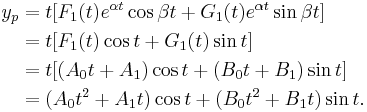 
\begin{align}
y_p &= t [F_1 (t) e^{\alpha t} \cos{\beta t} %2B G_1 (t) e^{\alpha t} \sin{\beta t}] \\
&= t [F_1 (t) \cos{t} %2B G_1 (t) \sin{t}]\\
&= t [(A_0 t %2B A_1) \cos{t} %2B (B_0 t %2B B_1) \sin{t}] \\
&= (A_0 t^2 %2B A_1 t) \cos{t} %2B (B_0 t^2 %2B B_1 t) \sin{t} .\\
\end{align}
