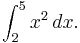 \int_2^5 x^2\, dx. 