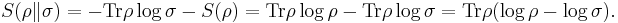 
S(\rho \| \sigma) = - \operatorname{Tr} \rho \log \sigma - S(\rho) = \operatorname{Tr} \rho \log \rho - \operatorname{Tr} \rho \log \sigma = \operatorname{Tr}\rho (\log \rho - \log \sigma).
