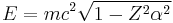 E=m c^2 \sqrt{1-Z^2 \alpha^2}