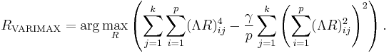  R_\mathrm{VARIMAX} = \operatorname{arg}\max_R \left(\sum_{j=1}^k \sum_{i=1}^p (\Lambda R)^4_{ij} - \frac{\gamma}{p} \sum_{j=1}^k \left(\sum_{i=1}^p (\Lambda R)^2_{ij}\right)^2\right).