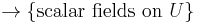  \to\{\mbox{scalar fields on }U\} \;