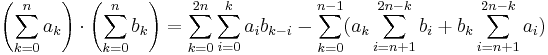 \left(\sum_{k=0}^n a_k\right) \cdot \left(\sum_{k=0}^n b_k\right)=\sum_{k=0}^{2n} \sum_{i=0}^k a_ib_{k-i} - \sum_{k=0}^{n-1} ( a_k \sum_{i=n%2B1}^{2n-k}b_i %2Bb_k \sum_{i=n%2B1}^{2n-k} a_i)