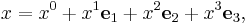 
x = x^0 %2B x^1 \mathbf{e}_1 %2B x^2 \mathbf{e}_2 %2B x^3 \mathbf{e}_3, 
