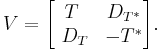  V = 
\begin{bmatrix} T & D_{T^*}\\ 
\ D_T  &  -T^* 
\end{bmatrix}. 