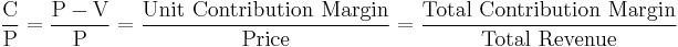 \frac{\text{C}}{\text{P}}=\frac{\text{P}-\text{V}}{\text{P}}=\frac{\text{Unit Contribution Margin}}{\text{Price}}=\frac{\text{Total Contribution Margin}}{\text{Total Revenue}}