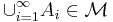 \cup_{i = 1}^\infty A_i \in \mathcal{M}