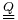 \scriptstyle{\underline{\underline{Q}}}