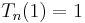 T_n(1) = 1\,