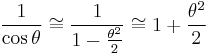  \frac{1}{\cos \theta} \cong \frac{1}{1 - \frac{\theta^2}{2}} \cong 1 %2B \frac{\theta^2}{2} 