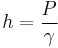 h=\frac{P}{\gamma}