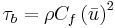 \tau_b=\rho C_f \left(\bar{u} \right)^2