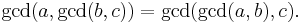 \gcd(a, \gcd(b, c)) = \gcd(\gcd(a,b), c).\;