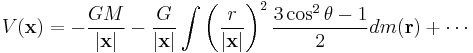  V(\mathbf{x}) = - \frac{GM}{|\mathbf{x}|} - \frac{G}{|\mathbf{x}|} \int \left(\frac{r}{|\mathbf{x}|}\right)^2 \frac {3 \cos^2 \theta - 1}{2} dm(\mathbf{r}) %2B \cdots