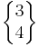 \begin{Bmatrix} 3 \\ 4 \end{Bmatrix}