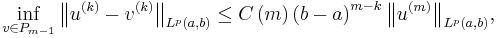  \inf_{v\in P_{m-1}}\bigl\Vert u^{\left(  k\right)  }-v^{\left(  k\right) }\bigr\Vert_{L^{p}\left(  a,b\right)  }\leq C\left(  m\right)  \left( b-a\right)  ^{m-k}\bigl\Vert u^{\left(  m\right)  }\bigr\Vert_{L^{p}\left( a,b\right)  }, 