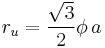 r_u = \frac{\sqrt{3}}{2} \phi \, a 