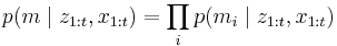 p(m\mid z_{1:t}, x_{1:t}) = \prod_i p(m_i\mid z_{1:t}, x_{1:t})