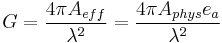 G = \frac {4 \pi A_{eff} } { \lambda^2 }  = \frac {4 \pi A_{phys} e_a } { \lambda^2 }   \,