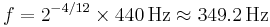 f = 2^{-4/12} \times 440 \,\mbox {Hz} \approx 349.2 \,\mbox {Hz}