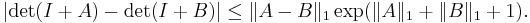   |{\rm det}(I%2BA) -{\rm det}(I%2BB)| \le \|A-B\|_1 \exp (\|A\|_1 %2B \|B\|_1 %2B1).