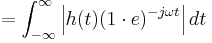 = \int_{-\infty}^{\infty}{\left|h(t) (1 \cdot e)^{-j \omega t} \right| dt}