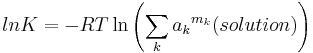 ln K=-RT \ln \left(\sum_k {a_k}^{m_k} (solution)\right)