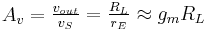 A_v =\begin{matrix}\frac {v_{out}}{v_{S}} = \frac {R_L}{r_E} \approx g_m R_L\end{matrix} 