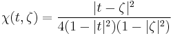 \chi(t, \zeta) = \frac{ |t - \zeta|^2}{4(1 - |t|^2)(1 - |\zeta|^2)}