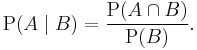 \mathrm{P}(A \mid B) = \frac{\mathrm{P}(A \cap B)}{\mathrm{P}(B)}.\,