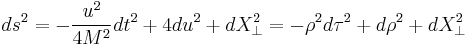 
ds^2 = - {u^2\over 4M^2} dt^2 %2B 4 du^2 %2B dX_\perp^2 = - \rho^2 d\tau^2 %2B d\rho^2 %2B dX_\perp^2 \;