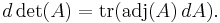  d \det (A) = \mathrm{tr} (\mathrm{adj}(A) \, dA).