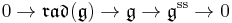  0 \to \mathfrak{rad}(\mathfrak g)\to \mathfrak g\to \mathfrak{g}^{\mathrm{ss}}\to 0