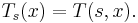  T_s (x) = T(s,x).\,